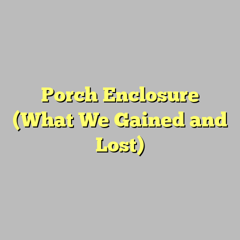 Porch Enclosure (What We Gained and Lost)