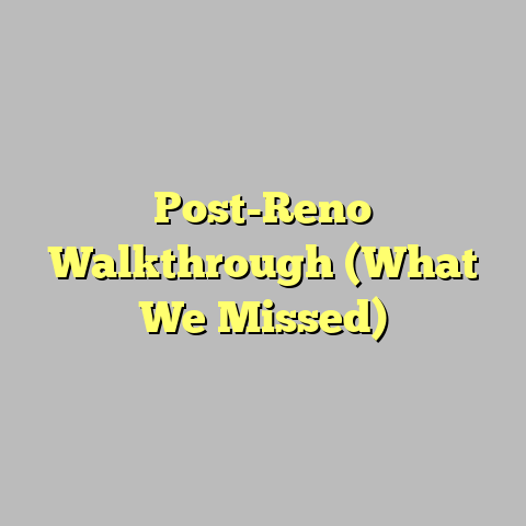 Post-Reno Walkthrough (What We Missed)