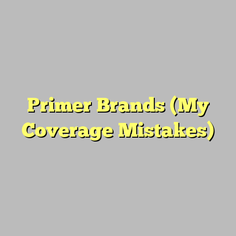 Primer Brands (My Coverage Mistakes)
