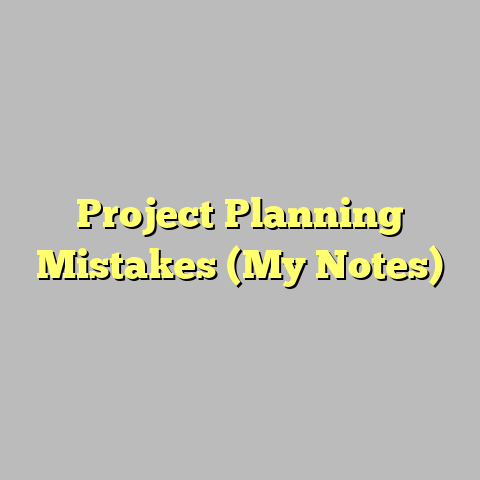 Project Planning Mistakes (My Notes)
