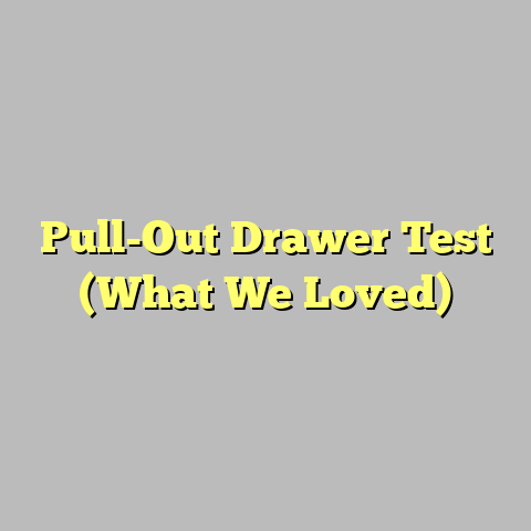 Pull-Out Drawer Test (What We Loved)