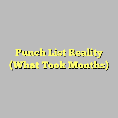 Punch List Reality (What Took Months)