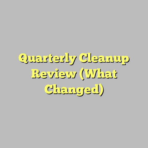 Quarterly Cleanup Review (What Changed)
