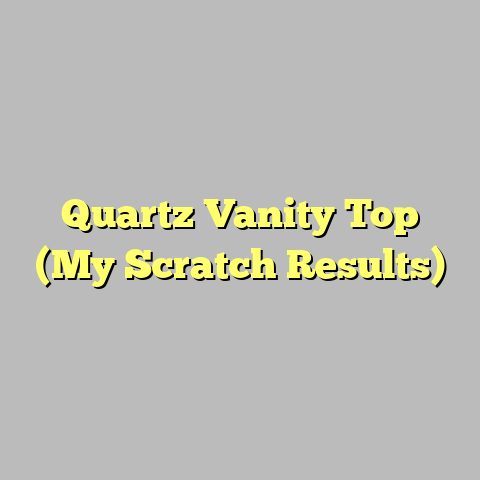 Quartz Vanity Top (My Scratch Results)