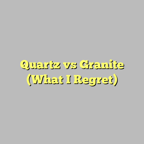 Quartz vs Granite (What I Regret)