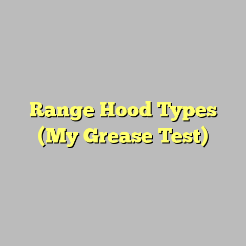 Range Hood Types (My Grease Test)