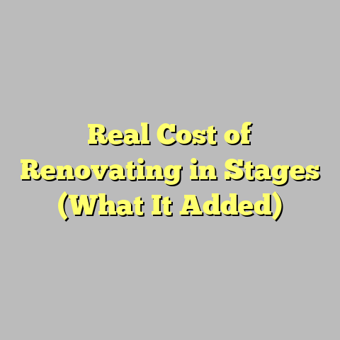 Real Cost of Renovating in Stages (What It Added)