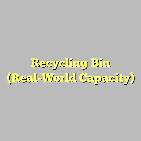 Recycling Bin (Real-World Capacity)
