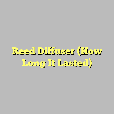 Reed Diffuser (How Long It Lasted)