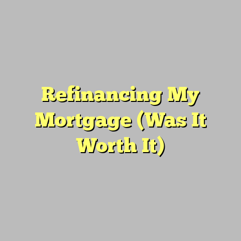 Refinancing My Mortgage (Was It Worth It)
