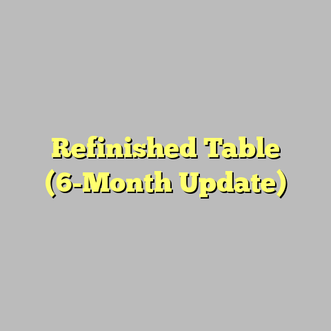 Refinished Table (6-Month Update)
