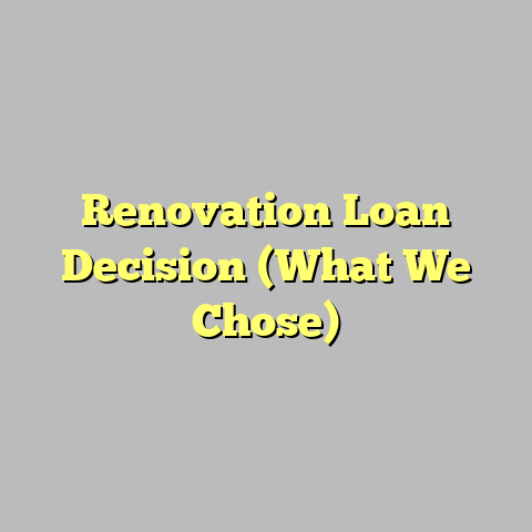 Renovation Loan Decision (What We Chose)