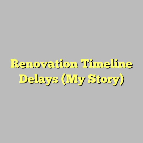 Renovation Timeline Delays (My Story)