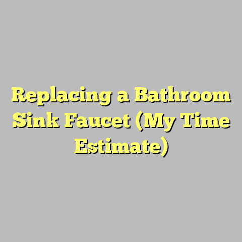 Replacing a Bathroom Sink Faucet (My Time Estimate)