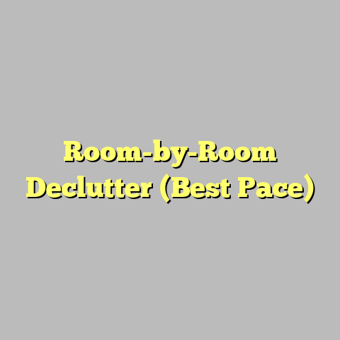 Room-by-Room Declutter (Best Pace)