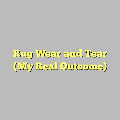 Rug Wear and Tear (My Real Outcome)