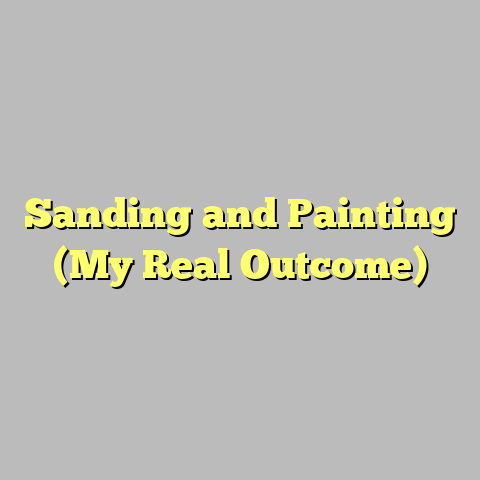 Sanding and Painting (My Real Outcome)