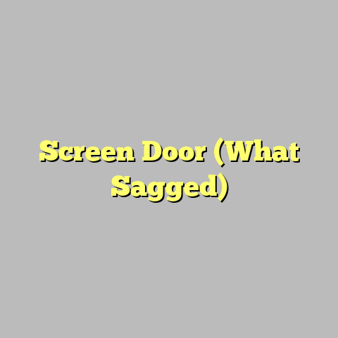 Screen Door (What Sagged)
