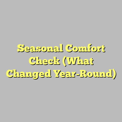 Seasonal Comfort Check (What Changed Year-Round)