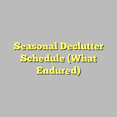 Seasonal Declutter Schedule (What Endured)