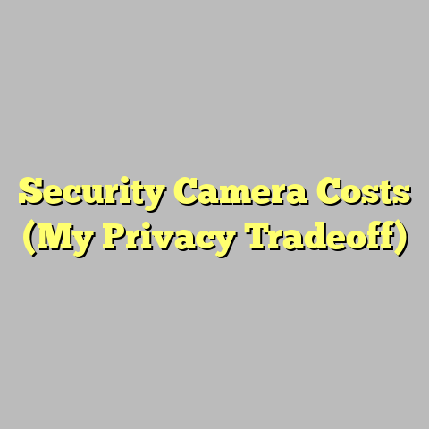 Security Camera Costs (My Privacy Tradeoff)