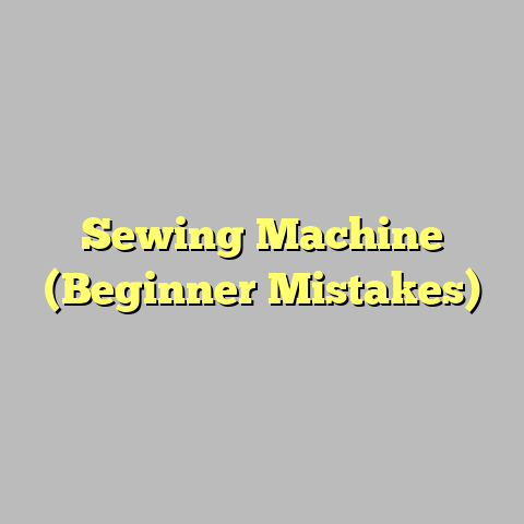 Sewing Machine (Beginner Mistakes)