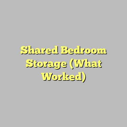 Shared Bedroom Storage (What Worked)