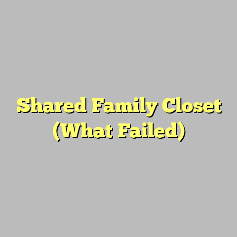 Shared Family Closet (What Failed)