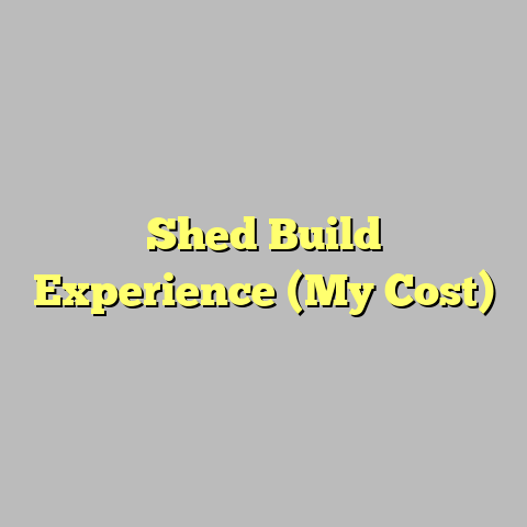 Shed Build Experience (My Cost)