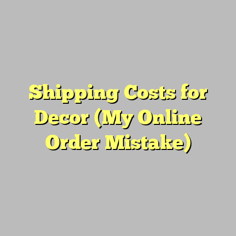 Shipping Costs for Decor (My Online Order Mistake)