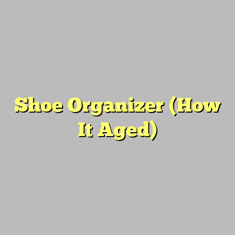Shoe Organizer (How It Aged)