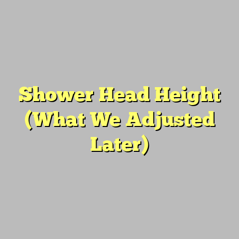 Shower Head Height (What We Adjusted Later)