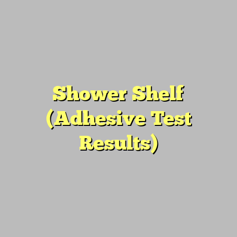 Shower Shelf (Adhesive Test Results)