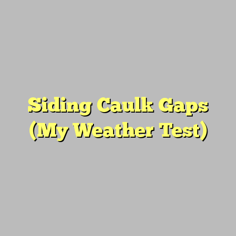 Siding Caulk Gaps (My Weather Test)