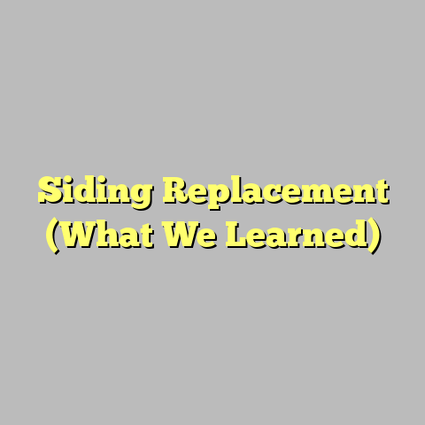 Siding Replacement (What We Learned)