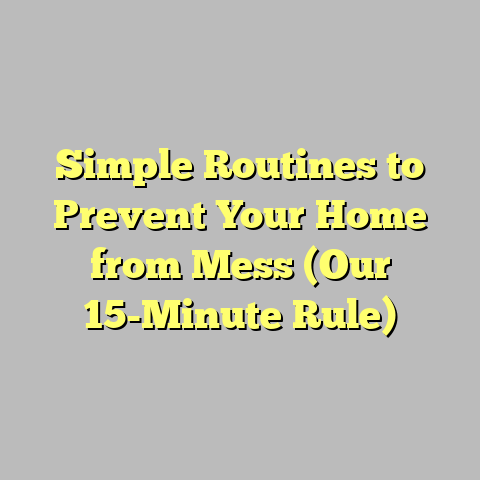 Simple Routines to Prevent Your Home from Mess (Our 15-Minute Rule)