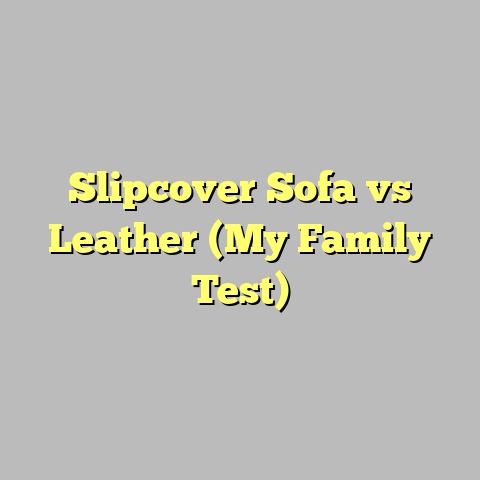 Slipcover Sofa vs Leather (My Family Test)