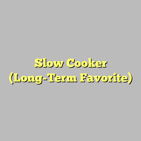 Slow Cooker (Long-Term Favorite)