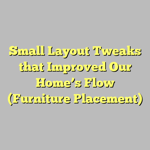 Small Layout Tweaks that Improved Our Home’s Flow (Furniture Placement)