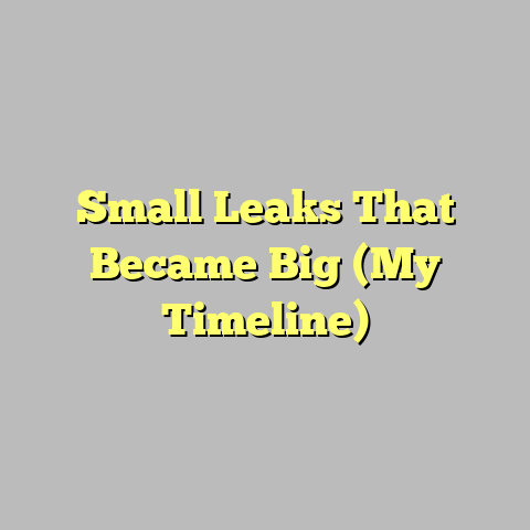 Small Leaks That Became Big (My Timeline)