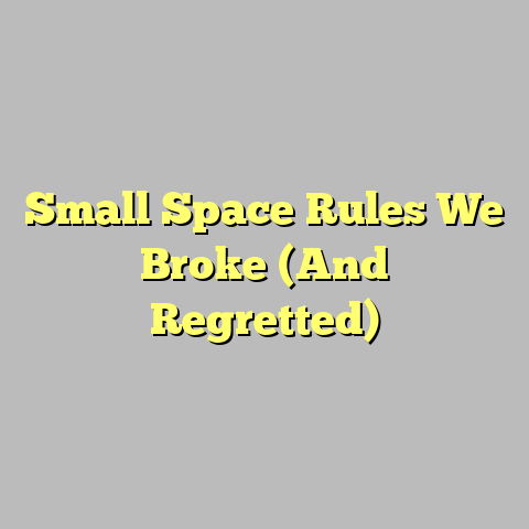 Small Space Rules We Broke (And Regretted)