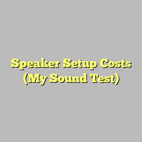 Speaker Setup Costs (My Sound Test)