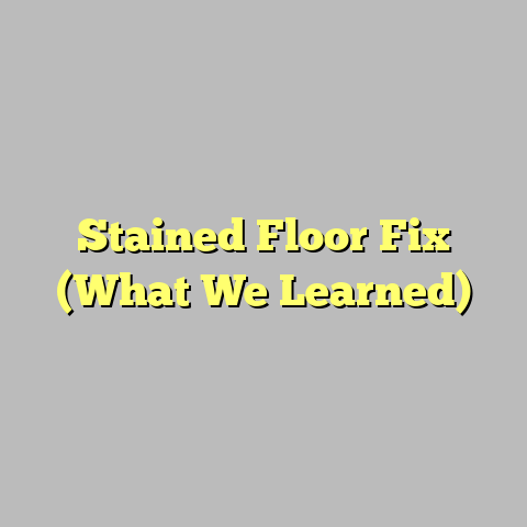 Stained Floor Fix (What We Learned)