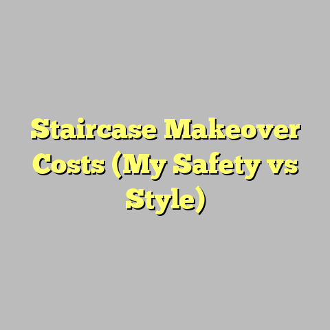 Staircase Makeover Costs (My Safety vs Style)