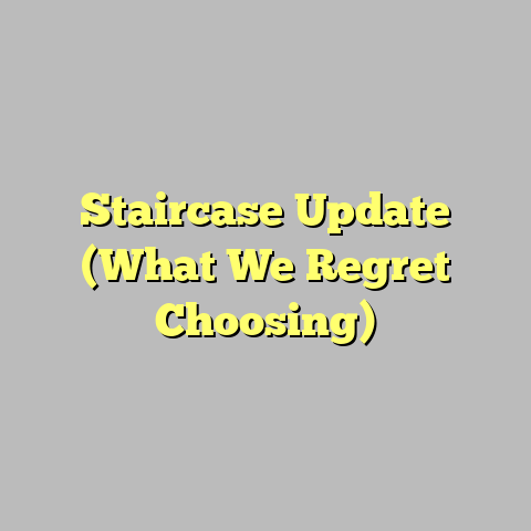 Staircase Update (What We Regret Choosing)