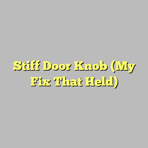 Stiff Door Knob (My Fix That Held)