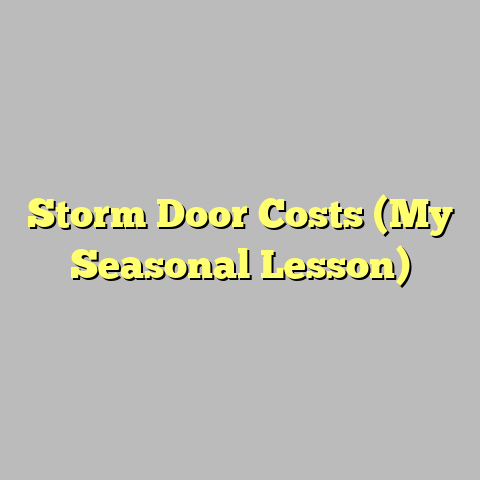 Storm Door Costs (My Seasonal Lesson)
