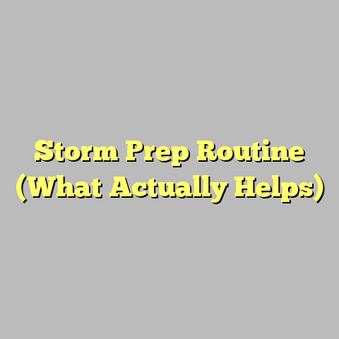 Storm Prep Routine (What Actually Helps)