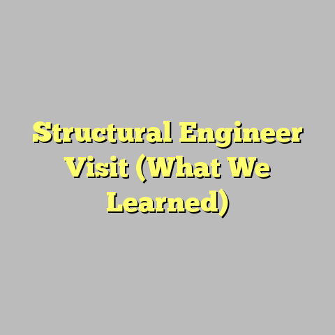 Structural Engineer Visit (What We Learned)