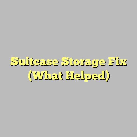 Suitcase Storage Fix (What Helped)